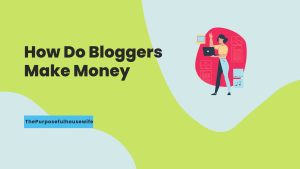 How Do Bloggers Make Money - ThePurposefulHousewife