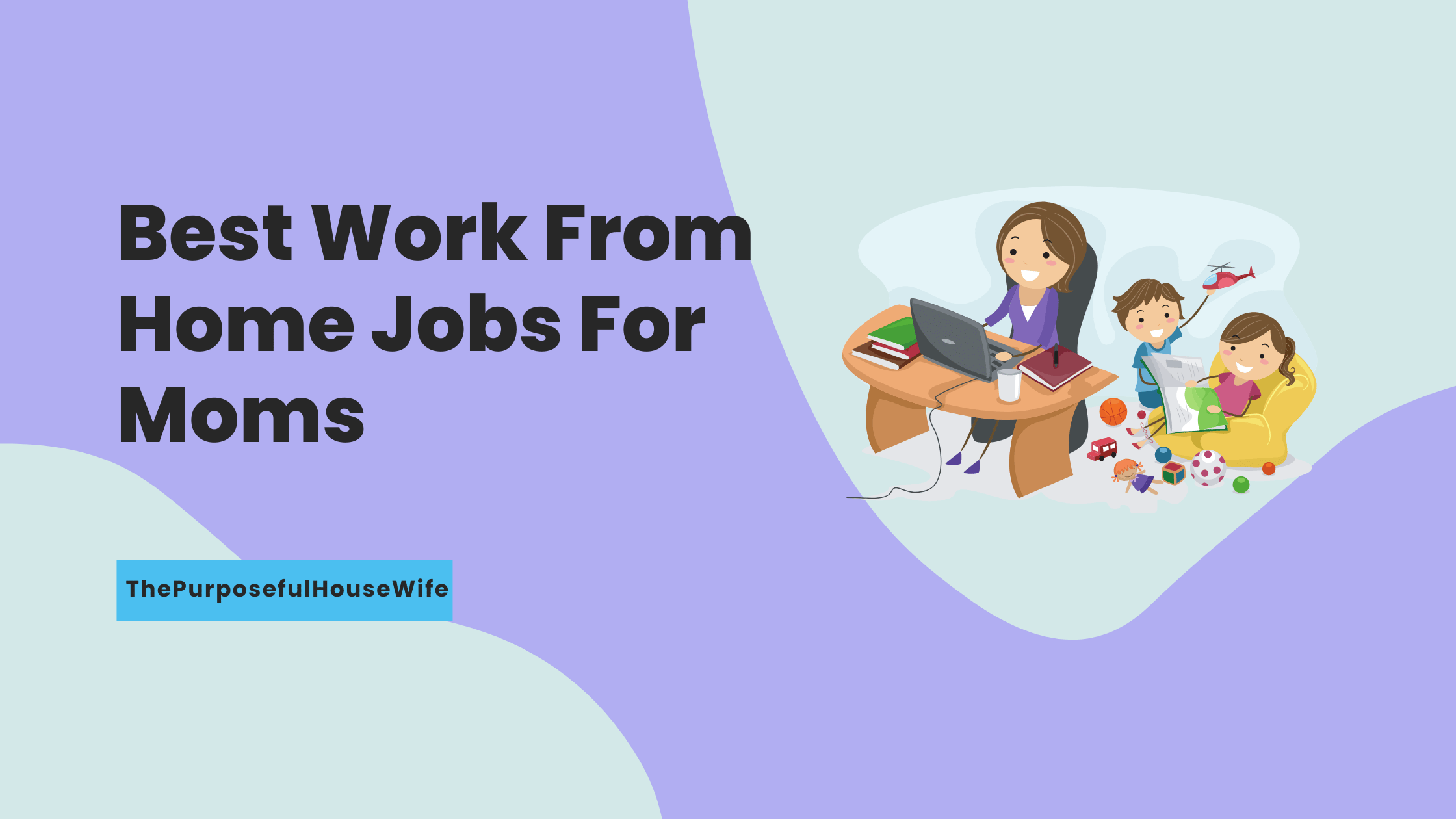 Best Work From Home Jobs For Moms - ThePurposefulHouseWife