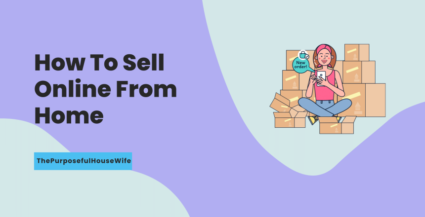 How To Sell Online From Home - ThePurposefulHouseWife